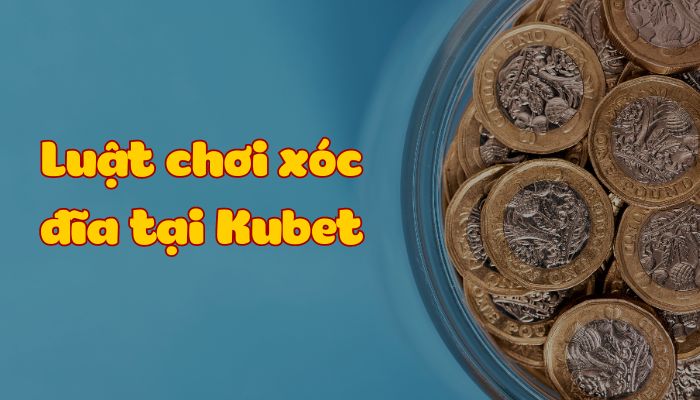 Luật chơi xóc đĩa tại Kubet